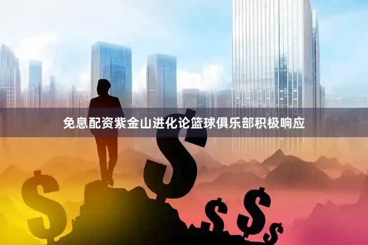 免息配资紫金山进化论篮球俱乐部积极响应
